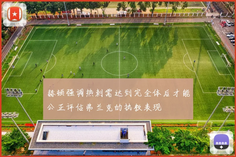 赫顿强调热刺需达到完全体后才能公正评估弗兰克的执教表现
